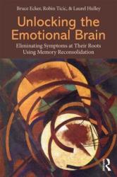 Unlocking the Emotional Brain - Bruce Ecker (2012)