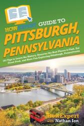 HowExpert Guide to Pittsburgh Pennsylvania: 101 Tips to Learn the History Discover the Best Places to Visit Eat Great Food and Have Fun Exploring (ISBN: 9781648918384)