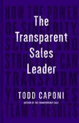 The Transparent Sales Leader: How the Power of Sincerity Science & Structure Can Transform Your Sales Team's Results (ISBN: 9781646871117)