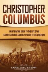 Christopher Columbus: A Captivating Guide to the Life of an Italian Explorer and His Voyages to the Americas (ISBN: 9781647489274)