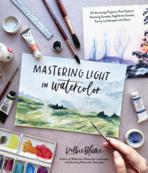 Mastering Light in Watercolor: 30 Stunning Projects That Explore Painting Sunsets, Nighttime Scenes, Sunny Landscapes and More (ISBN: 9781645679974)