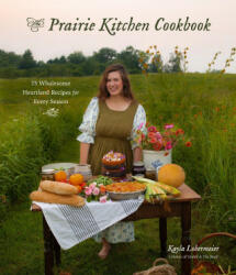 The Prairie Kitchen Cookbook: 75 Wholesome Heartland Recipes for Every Season (ISBN: 9781645679899)