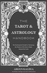 The Tarot & Astrology Handbook: The Quintessential Guide for Harnessing the Wisdom of the Stars to Better Interpret the Cards - Kaldea, Argus (ISBN: 9781645679745)