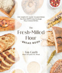 The Fresh-Milled Flour Bread Book: The Complete Guide to Mastering Your Home Mill for Artisan Sourdough, Pizza, Croissants and More (ISBN: 9781645679592)