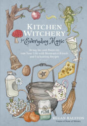 Kitchen Witchery for Everyday Magic: Bring Joy and Positivity Into Your Life with Restorative Rituals and Enchanting Recipes - Ralston, Regan (ISBN: 9781645679035)