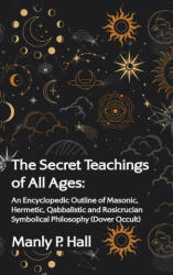 Secret Teachings of All Ages: An Encyclopedic Outline of Masonic, Hermetic, Qabbalistic and Rosicrucian Symbolical Philosophy Hardcover - Manly P Hall (ISBN: 9781639234226)