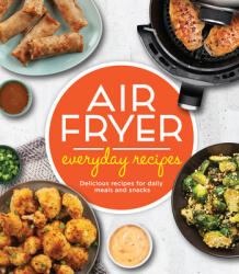 Air Fryer Everyday Recipes: Delicious Recipes for Daily Meals and Snacks (ISBN: 9781639381371)