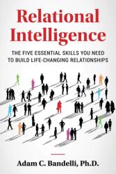 Relational Intelligence; The Five Essential Skills You Need to Build Life-Changing Relationships (ISBN: 9781638856726)
