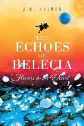 The Echoes of Belecia: Flowers in the Desert (ISBN: 9781638813484)