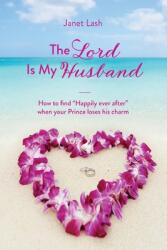 The Lord Is My Husband: How to find Happily ever after when your Prince loses his charm (ISBN: 9781637697566)