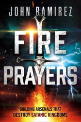 Fire Prayers: Building Arsenals That Destroy Satanic Kingdoms (ISBN: 9781636411552)