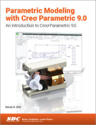 Parametric Modeling with Creo Parametric 9.0: An Introduction to Creo Parametric 9.0 (ISBN: 9781630575359)