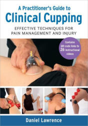 A Practitioner's Guide to Clinical Cupping: Effective Techniques for Pain Management and Injury - LAWRENCE DANIEL (ISBN: 9781623178390)