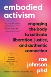 Embodied Activism: Engaging the Body to Cultivate Liberation, Justice, and Authentic Connection--A Practical Guide for Transform (ISBN: 9781623176990)