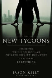 New Tycoons - Inside the Trillion Dollar Private Equity Industry That Owns Everything - Jason Kelly (2012)