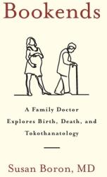 Bookends: A Family Doctor Explores Birth Death and Tokothanatology (ISBN: 9781544531304)