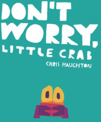 Don't Worry, Little Crab - Chris Haughton (ISBN: 9781536229899)