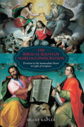 The Biblical Roots of Marian Consecration: Devotion to the Immaculate Heart in Light of Scripture (ISBN: 9781505128574)