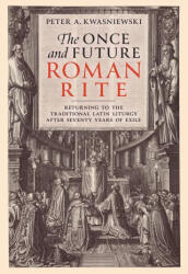 The Once and Future Roman Rite: Returning to the Traditional Latin Liturgy After Seventy Years of Exile (ISBN: 9781505126624)