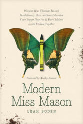 Modern Miss Mason: Discover How Charlotte Mason's Revolutionary Ideas on Home Education Can Change How You and Your Children Learn and Gr (ISBN: 9781496458520)
