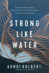 Strong Like Water: Finding the Freedom, Safety, and Compassion to Move Through Hard Things--And Experience True Flourishing (ISBN: 9781496454713)