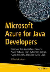 Microsoft Azure for Java Developers: Deploying Java Applications Through Azure Webapp Azure Kubernetes Service Azure Functions and Azure Spring Clo (ISBN: 9781484282502)