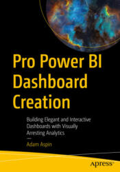 Pro Power Bi Dashboard Creation: Building Elegant and Interactive Dashboards with Visually Arresting Analytics (ISBN: 9781484282267)