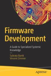 Firmware Development: A Guide to Specialized Systemic Knowledge (ISBN: 9781484279731)