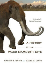 A History of the Waco Mammoth Site - Calvin B. Smith, David O. Lintz (ISBN: 9781481317702)