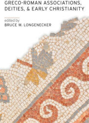 Greco-Roman Associations, Deities, and Early Christianity - Bruce W. Longenecker (ISBN: 9781481315166)