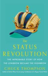 The Status Revolution: The Improbable Story of How the Lowbrow Became the Highbrow (ISBN: 9781476764948)