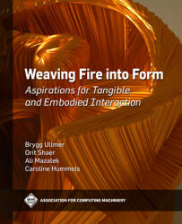 Weaving Fire Into Form: Aspirations for Tangible and Embodied Interaction (ISBN: 9781450397698)