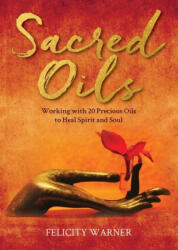 Sacred Oils: Working with 20 Precious Oils to Heal Spirit and Soul - Warner, Felicity (ISBN: 9781401973469)