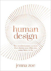 Human Design: The Revolutionary System That Shows You Who You Came Here to Be - ZOE JENNA (ISBN: 9781401971199)