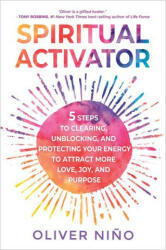 Spiritual Activator: 5 Steps to Clearing, Unblocking, and Protecting Your Energy to Attract More Love, Joy, and Purpose (ISBN: 9781401967710)