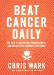 Beat Cancer Daily: 365 Days of Inspiration, Encouragement, and Action Steps to Survive and Thrive - WARK CHRIS (ISBN: 9781401963439)