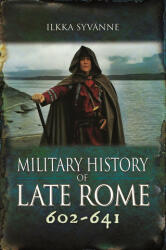 Military History of Late Rome 602-641 - Ilkka Syvänne (ISBN: 9781399075671)