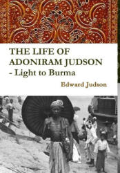 LIFE OF ADONIRAM JUDSON - Light to Burma (ISBN: 9781365429446)