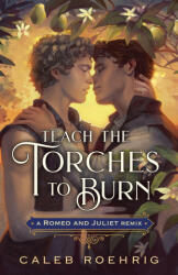 Teach the Torches to Burn: A Romeo & Juliet Remix - ROEHRIG CALEB (ISBN: 9781250828484)