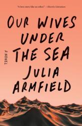 Our Wives Under the Sea - ARMFIELD JULIA (ISBN: 9781250229908)