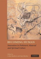 Becoming Human: Innovation in Prehistoric Material and Spiritual Culture - Colin Renfrew, Iain Morley (2006)