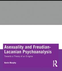 Asexuality and Freudian-Lacanian Psychoanalysis: Towards a Theory of an Enigma (ISBN: 9781032103587)