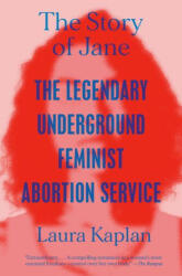 The Story of Jane: The Legendary Underground Feminist Abortion Service (ISBN: 9780593471081)