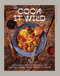 Cook It Wild: Sensational Prep-Ahead Meals for Camping, Cabins, and the Great Outdoors (ISBN: 9780593578476)