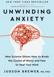 Unwinding Anxiety: New Science Shows How to Break the Cycles of Worry and Fear to Heal Your Mind - BREWER JUDSON (ISBN: 9780593421406)