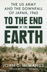 To the End of the Earth: The US Army and the Downfall of Japan, 1945 (ISBN: 9780593186886)