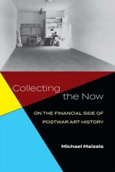 Collecting the Now: On the Financial Side of Postwar Art History (ISBN: 9780472133093)