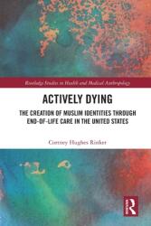 Actively Dying: The Creation of Muslim Identities through End-of-Life Care in the United States (ISBN: 9780367696887)