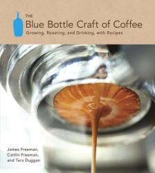 Blue Bottle Craft of Coffee - James Freeman, Caitlin Freeman (2012)