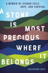 A Stone Is Most Precious Where It Belongs: A Memoir of Uyghur Exile, Hope, and Survival (ISBN: 9780306828843)